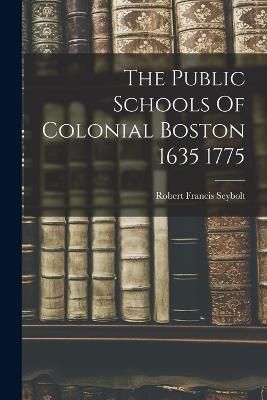 Public Schools Of Colonial Boston 1635 1775 By Seybolt 9781017480498