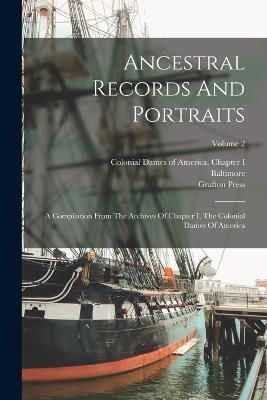 Ancestral Records And Portraits By Colonial Dames of America Chapter I