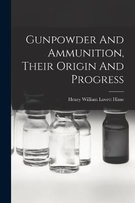 Gunpowder And Ammunition, Their Origin And Progress 9781017491562