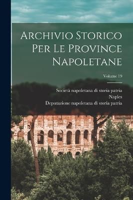 Archivio Storico Per Le Province Napoletane; Volume 19 9781017496086