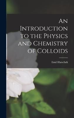Introduction to the Physics and Chemistry of Colloids By Hatschek