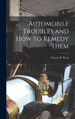 Automobile Troubles and How to Remedy Them By Root 9781017509410
