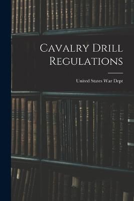 Cavalry Drill Regulations By States War Dept 9781017510058 (Paperback)