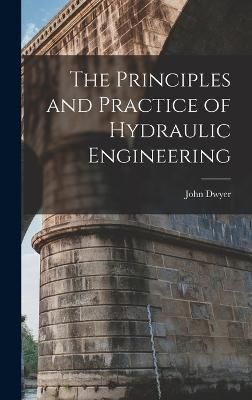 Principles and Practice of Hydraulic Engineering By Dwyer (Hardback)