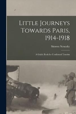 Little Journeys Towards Paris, 1914-1918 By Strunsky 9781017512137