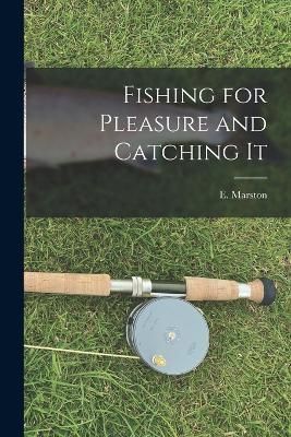 Fishing for Pleasure and Catching It By Marston 9781017514933