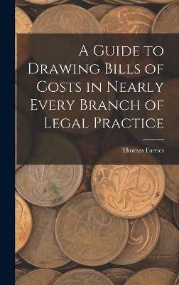 Guide to Drawing Bills of Costs in Nearly Every Branch of Legal Practice