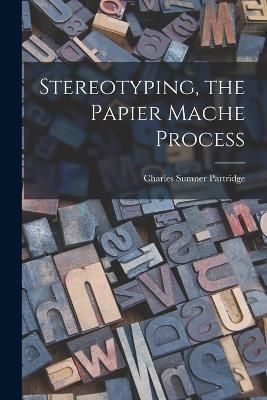 Stereotyping, the Papier Mache Process By Partridge 9781017524598