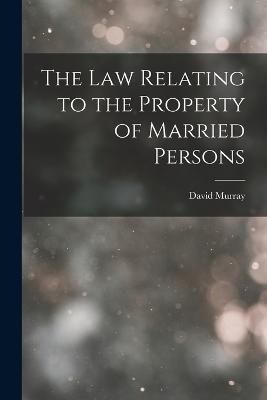 Law Relating to the Property of Married Persons By Murray (Paperback)