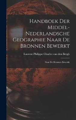 Handboek der Middel-Nederlandsche Geographie Naar de Bronnen Bewerkt