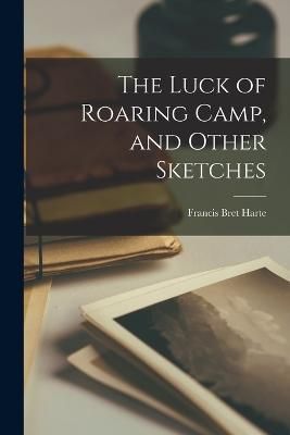 Luck of Roaring Camp, and Other Sketches By Harte 9781017547245