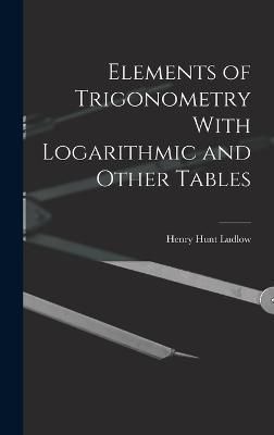Elements of Trigonometry With Logarithmic and Other Tables By Ludlow