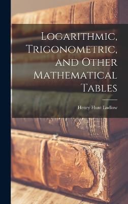 Logarithmic, Trigonometric, and Other Mathematical Tables By Ludlow