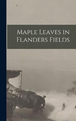 Maple Leaves in Flanders Fields By Anonymous 9781017556018 (Hardback)