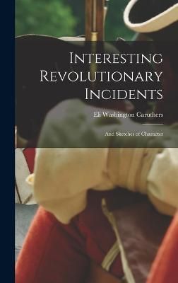 Interesting Revolutionary Incidents By Caruthers 9781017558166