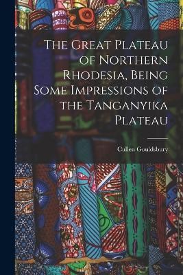 Great Plateau of Northern Rhodesia, Being Some Impressions of the Tanganyika Plateau
