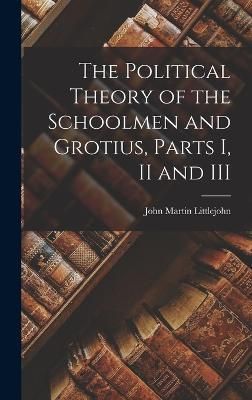 Political Theory of the Schoolmen and Grotius, Parts I, II and III