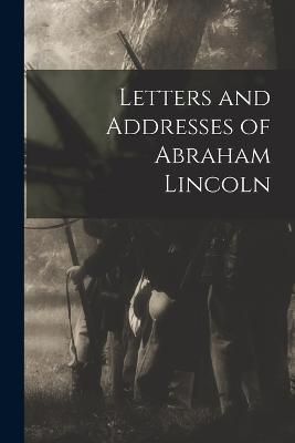 Letters and Addresses of Abraham Lincoln By Anonymous 9781017565072