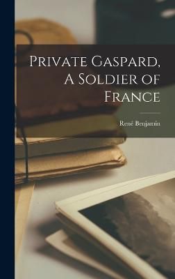 Private Gaspard, A Soldier of France By Benjamin 9781017566123