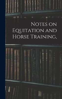 Notes on Equitation and Horse Training, By Anonymous 9781017567885
