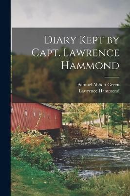 Diary Kept by Capt. Lawrence Hammond By Green 9781017575361