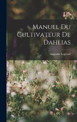 Manuel Du Cultivateur De Dahlias By Legrand 9781017580471 (Hardback)