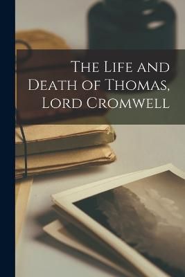 Life and Death of Thomas, Lord Cromwell By Anonymous 9781017581324