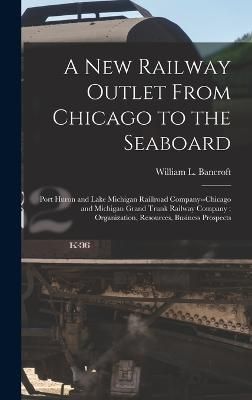 New Railway Outlet From Chicago to the Seaboard By Bancroft (Hardback)