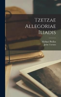 Tzetzae Allegoriae Iliadis By Tzetzes 9781017592559 (Hardback)