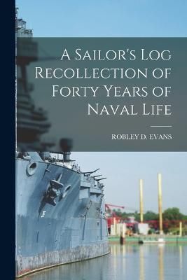 Sailor's Log Recollection of Forty Years of Naval Life By Evans