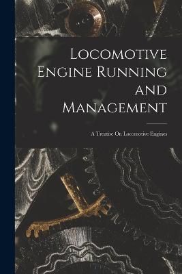 Locomotive Engine Running and Management By Anonymous 9781017599978