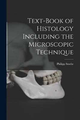 Text-Book of Histology Including the Microscopic Technique By Stoehr