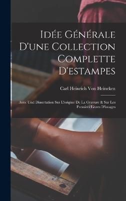 Idée Générale D'une Collection Complette D'estampes By Von Heineken