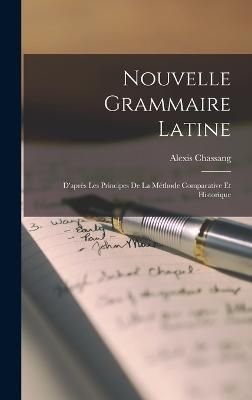 Nouvelle Grammaire Latine By Chassang 9781017611335 (Hardback)