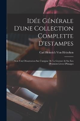 Idée Générale D'une Collection Complette D'estampes By Von Heineken