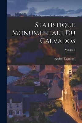 Statistique Monumentale Du Calvados; Volume 3 By Caumont 9781017613865