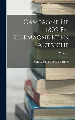 Campagne De 1809 En Allemagne Et En Autriche; Volume 2 9781017618761