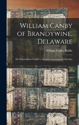 William Canby of Brandywine, Delaware By Biddle 9781017628128