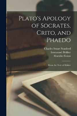 Plato's Apology of Socrates, Crito, and Phaedo By Bekker 9781017631623