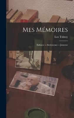 Mes Mémoires; Enfance -- Adolescence -- Jeunesse By Tolstoy