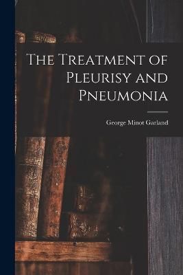 Treatment of Pleurisy and Pneumonia By Garland 9781017643787