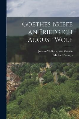 Goethes Briefe an Friedrich August Wolf By Von Goethe 9781017661170