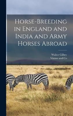 Horse-Breeding in England and India and Army Horses Abroad By Gilbey