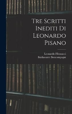 Tre Scritti Inediti Di Leonardo Pisano By Boncompagni 9781017674088