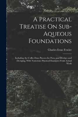 Practical Treatise On Sub-Aqueous Foundations By Fowler 9781017691023
