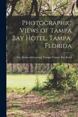 Photographic Views of Tampa Bay Hotel, Tampa, Florida 9781017691979
