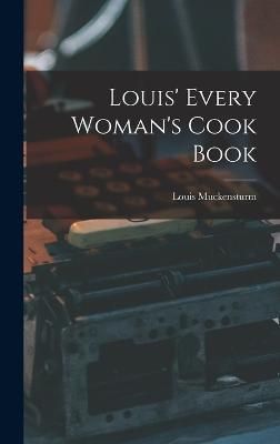Louis' Every Woman's Cook Book By Muckensturm 9781017695649 (Hardback)