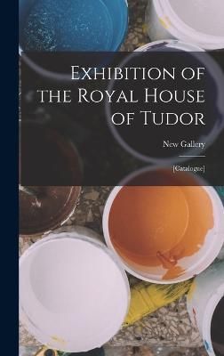 Exhibition of the Royal House of Tudor By Gallery 9781017697933