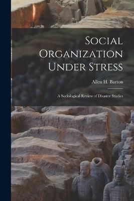 Social Organization Under Stress; a Sociological Review of Disaster Studies