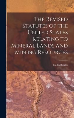 Revised Statutes of the United States Relating to Mineral Lands and Mining Resources
